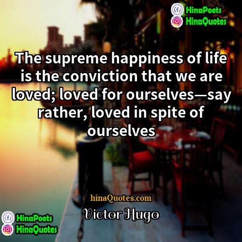 Victor Hugo Quotes | The supreme happiness of life is the